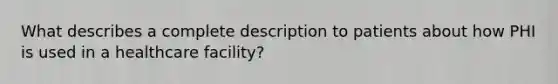 What describes a complete description to patients about how PHI is used in a healthcare facility?