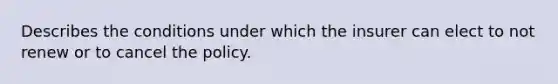 Describes the conditions under which the insurer can elect to not renew or to cancel the policy.