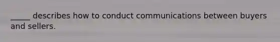 _____ describes how to conduct communications between buyers and sellers.