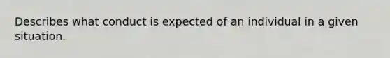 Describes what conduct is expected of an individual in a given situation.