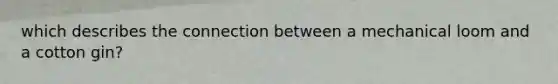 which describes the connection between a mechanical loom and a cotton gin?