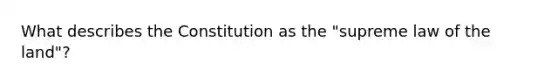 What describes the Constitution as the "supreme law of the land"?