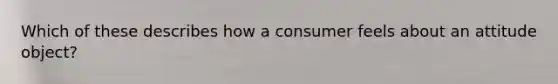 Which of these describes how a consumer feels about an attitude​ object?