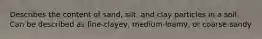 Describes the content of sand, silt, and clay particles in a soil. Can be described as fine-clayey, medium-loamy, or coarse-sandy