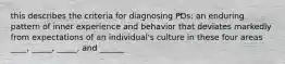 this describes the criteria for diagnosing PDs: an enduring pattern of inner experience and behavior that deviates markedly from expectations of an individual's culture in these four areas ____, _____, _____, and ______