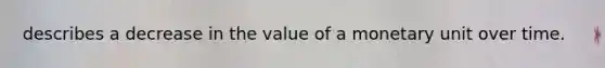 describes a decrease in the value of a monetary unit over time.