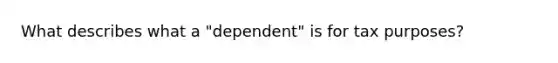 What describes what a "dependent" is for tax purposes?