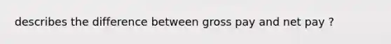 describes the difference between gross pay and net pay ?