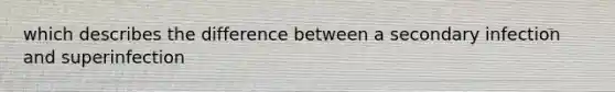 which describes the difference between a secondary infection and superinfection