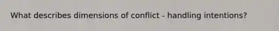 What describes dimensions of conflict - handling intentions?