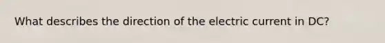 What describes the direction of the electric current in DC?