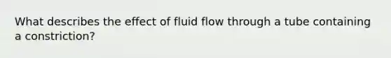 What describes the effect of fluid flow through a tube containing a constriction?