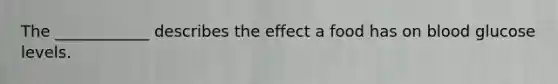 The ____________ describes the effect a food has on blood glucose levels.