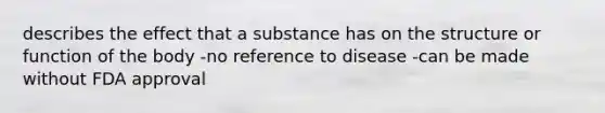 describes the effect that a substance has on the structure or function of the body -no reference to disease -can be made without FDA approval