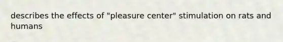 describes the effects of "pleasure center" stimulation on rats and humans