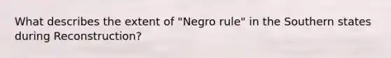 What describes the extent of "Negro rule" in the Southern states during Reconstruction?