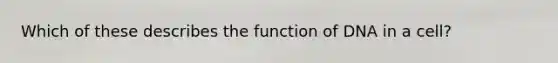 Which of these describes the function of DNA in a cell?