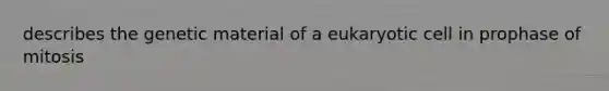 describes the genetic material of a eukaryotic cell in prophase of mitosis