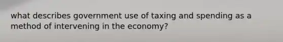 what describes government use of taxing and spending as a method of intervening in the economy?