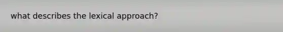 what describes the lexical approach?