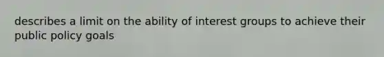 describes a limit on the ability of interest groups to achieve their public policy goals