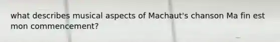 what describes musical aspects of Machaut's chanson Ma fin est mon commencement?