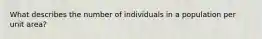 What describes the number of individuals in a population per unit area?