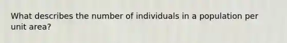 What describes the number of individuals in a population per unit area?