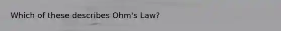 Which of these describes Ohm's Law?