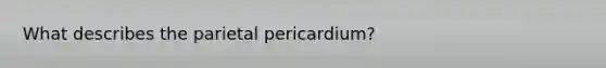 What describes the parietal pericardium?