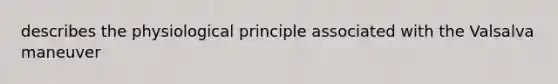 describes the physiological principle associated with the Valsalva maneuver