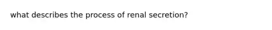 what describes the process of renal secretion?