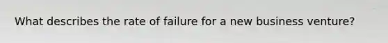 What describes the rate of failure for a new business​ venture?