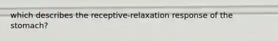 which describes the receptive-relaxation response of the stomach?