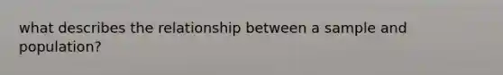 what describes the relationship between a sample and population?