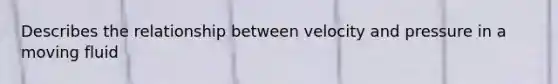 Describes the relationship between velocity and pressure in a moving fluid