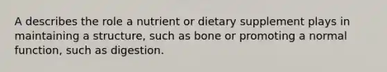 A describes the role a nutrient or dietary supplement plays in maintaining a structure, such as bone or promoting a normal function, such as digestion.