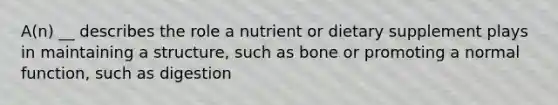 A(n) __ describes the role a nutrient or dietary supplement plays in maintaining a structure, such as bone or promoting a normal function, such as digestion