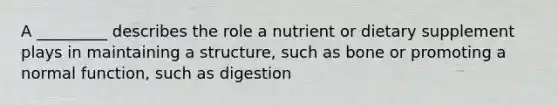 A _________ describes the role a nutrient or dietary supplement plays in maintaining a structure, such as bone or promoting a normal function, such as digestion