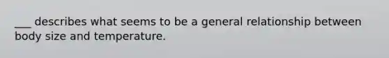 ___ describes what seems to be a general relationship between body size and temperature.