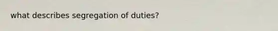 what describes segregation of duties?