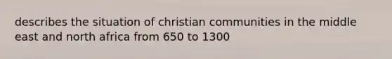 describes the situation of christian communities in the middle east and north africa from 650 to 1300