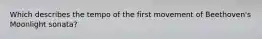 Which describes the tempo of the first movement of Beethoven's Moonlight sonata?