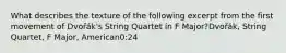 What describes the texture of the following excerpt from the first movement of Dvořák's String Quartet in F Major?Dvořák, String Quartet, F Major, American0:24