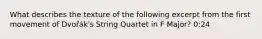 What describes the texture of the following excerpt from the first movement of Dvořák's String Quartet in F Major? 0:24