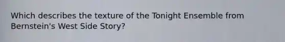 Which describes the texture of the Tonight Ensemble from Bernstein's West Side Story?