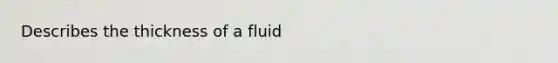 Describes the thickness of a fluid