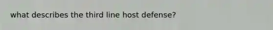 what describes the third line host defense?