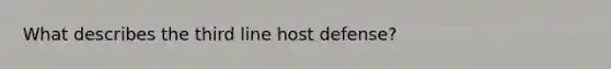 What describes the third line host defense?