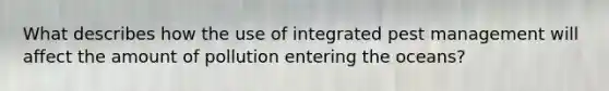 What describes how the use of integrated pest management will affect the amount of pollution entering the oceans?